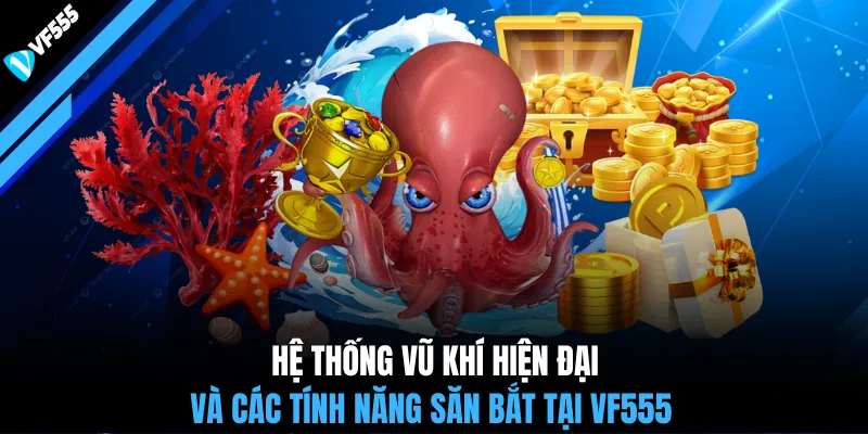 Hệ thống vũ khí hiện đại và các tính năng săn bắt tại VF555