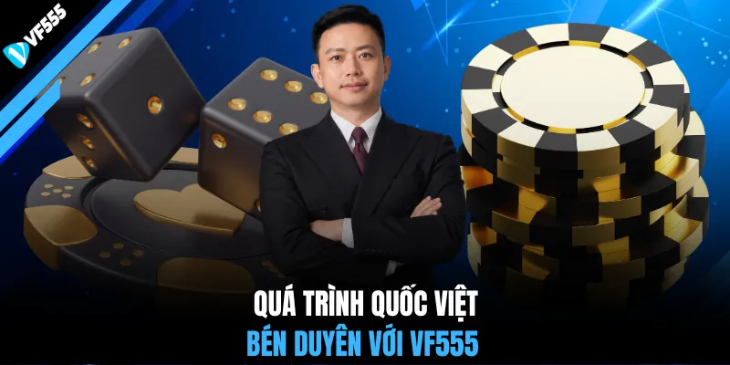 Quá trình Quốc Việt bén duyên với VF555