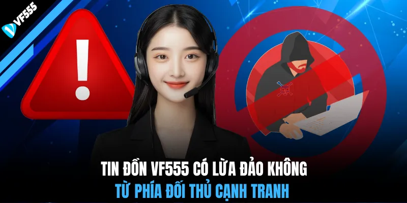 Tin đồn VF555 có lừa đảo không từ phía đối thủ cạnh tranh