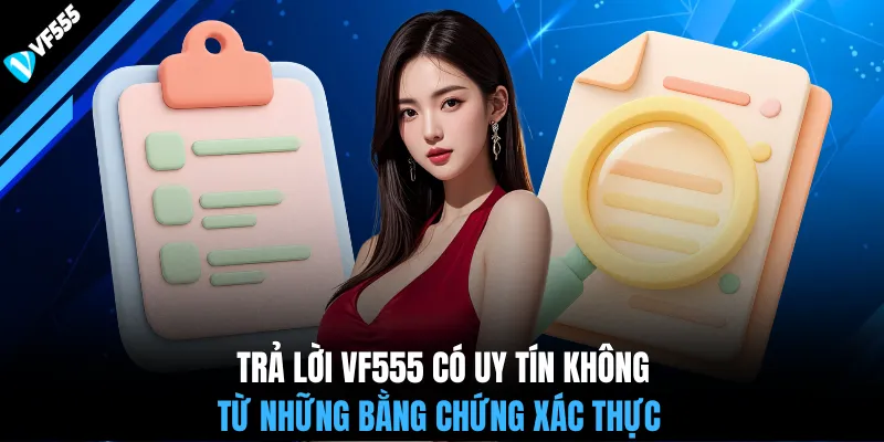 Trả lời VF555 có uy tín không từ những bằng chứng xác thực
